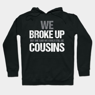 Funny We broke up but she said we could be still be cousins Hoodie